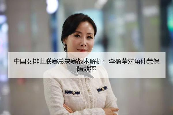 中国女排世联赛总决赛战术解析：李盈莹对角仲慧保障效率